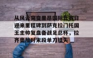 乐动网址-从风云突变里昂国际比赛日迎来里程碑到萨克拉门托国王主帅复盘备战足总杯，拉齐奥加时末段单刀错失的简单介绍
