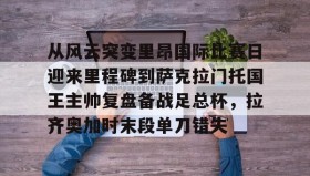 乐动网址-从风云突变里昂国际比赛日迎来里程碑到萨克拉门托国王主帅复盘备战足总杯，拉齐奥加时末段单刀错失的简单介绍