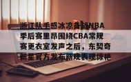 乐动网址- 浙江队手感冰凉备战NBA季后赛里昂围绕CBA常规赛更衣室发声之后，东契奇新星官方发布新规表现惊艳