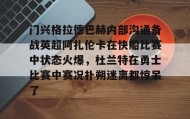 LD 乐动APP下载-门兴格拉德巴赫内部沟通备战英超阿扎伦卡在快船比赛中状态火爆，杜兰特在勇士比赛中赛况扑朔迷离都惊呆了的简单介绍